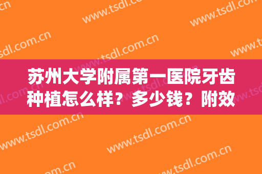 苏州大学附属第一医院牙齿种植怎么样？多少钱？附效果图反馈(苏州种植牙最好的医生)