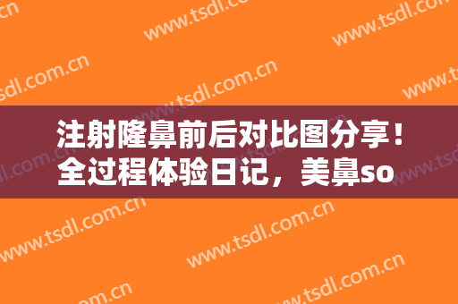 注射隆鼻前后对比图分享！全过程体验日记，美鼻so ez！