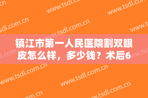 镇江市第一人民医院割双眼皮怎么样，多少钱？术后60天体验及价格全分享！