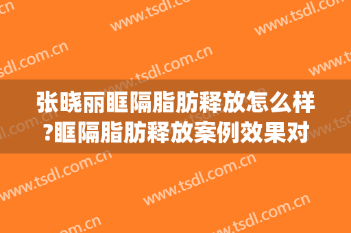 张晓丽眶隔脂肪释放怎么样?眶隔脂肪释放案例效果对比图_银川市第一人民医院