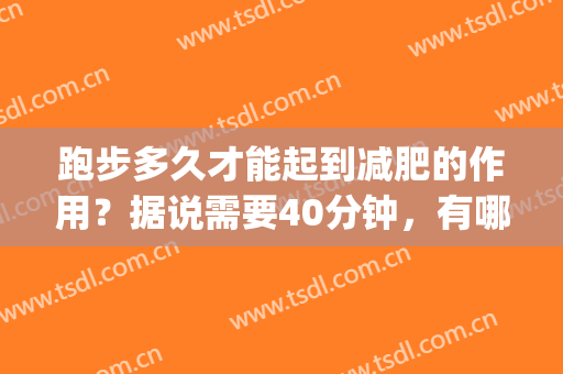 跑步多久才能起到减肥的作用？据说需要40分钟，有哪些注意事项(跑步减肥一定要40分钟以上吗)