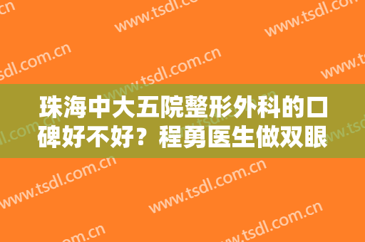 珠海中大五院整形外科的口碑好不好？程勇医生做双眼皮的技术好不好？