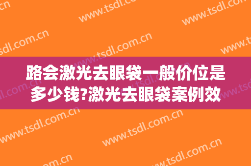 路会激光去眼袋一般价位是多少钱?激光去眼袋案例效果对比图_中日友好医院