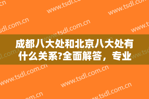 成都八大处和北京八大处有什么关系?全面解答，专业实力梳理，必看知识!