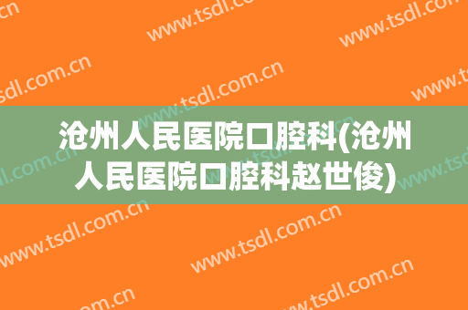 沧州人民医院口腔科(沧州人民医院口腔科赵世俊)