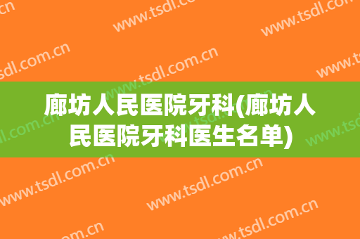 廊坊人民医院牙科(廊坊人民医院牙科医生名单)