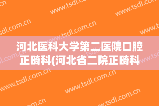 河北医科大学第二医院口腔正畸科(河北省二院正畸科)