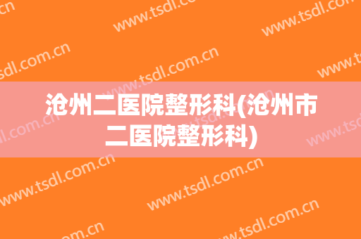 沧州二医院整形科(沧州市二医院整形科)