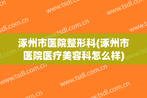 涿州市医院整形科(涿州市医院医疗美容科怎么样)