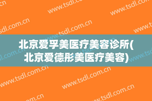 北京爱孚美医疗美容诊所(北京爱德彤美医疗美容)