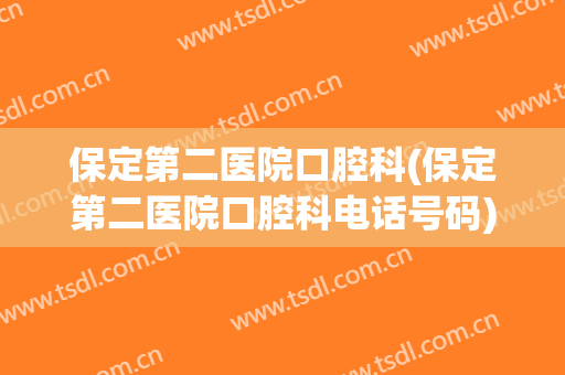 保定第二医院口腔科(保定第二医院口腔科电话号码)