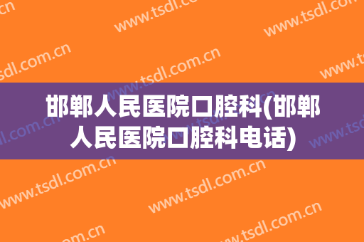 邯郸人民医院口腔科(邯郸人民医院口腔科电话)