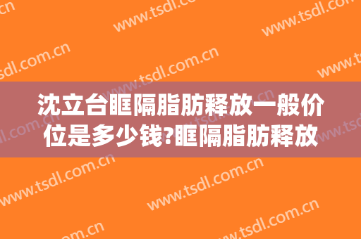 沈立台眶隔脂肪释放一般价位是多少钱?眶隔脂肪释放案例效果对比图_保定市第一中心医院