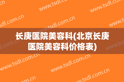长庚医院美容科(北京长庚医院美容科价格表)