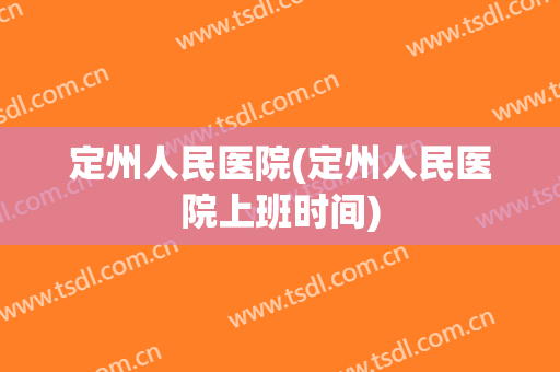 定州人民医院(定州人民医院上班时间)