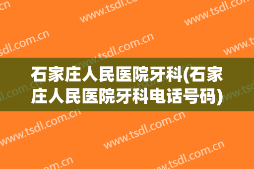 石家庄人民医院牙科(石家庄人民医院牙科电话号码)