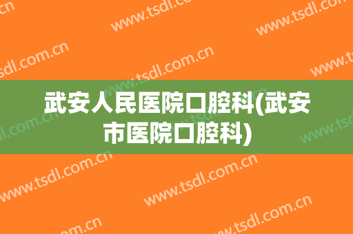 武安人民医院口腔科(武安市医院口腔科)