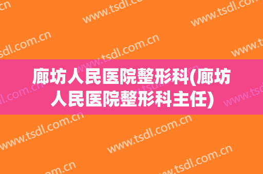 廊坊人民医院整形科(廊坊人民医院整形科主任)
