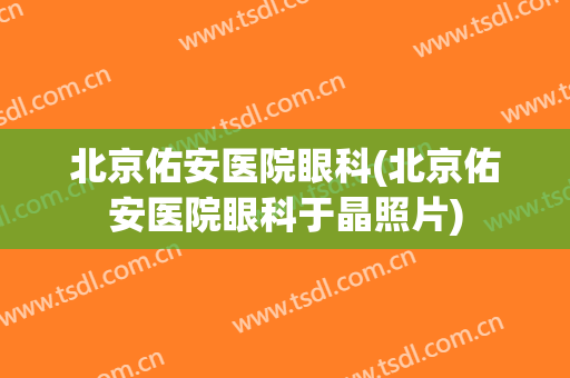 北京佑安医院眼科(北京佑安医院眼科于晶照片)