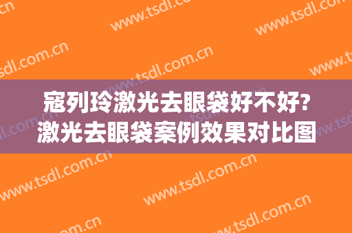 寇列玲激光去眼袋好不好?激光去眼袋案例效果对比图_安康市中医医院