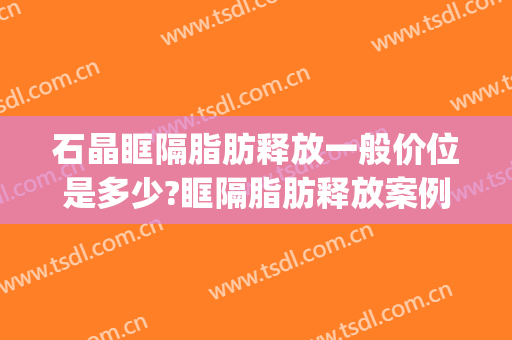 石晶眶隔脂肪释放一般价位是多少?眶隔脂肪释放案例效果对比图_济南市第二人民医院