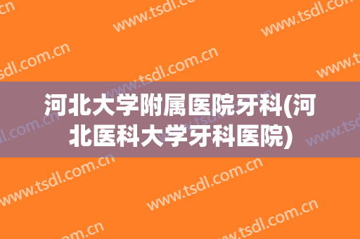 河北大学附属医院牙科(河北医科大学牙科医院)