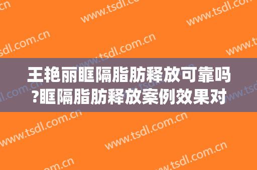王艳丽眶隔脂肪释放可靠吗?眶隔脂肪释放案例效果对比图_淄博市中心医院