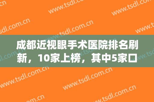 成都近视眼手术医院排名刷新，10家上榜，其中5家口碑点评(成都哪个医院眼科近视手术好)