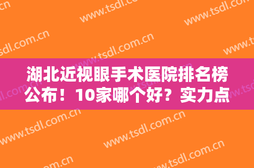 湖北近视眼手术医院排名榜公布！10家哪个好？实力点评及网友反馈曝光！