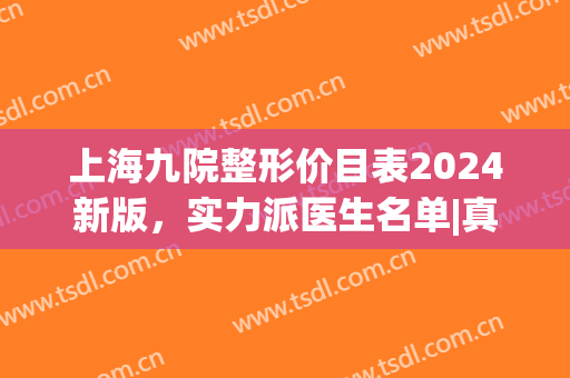 上海九院整形价目表2024新版，实力派医生名单|真人隆鼻前后对比(上海九院整形科专家有哪些隆鼻)