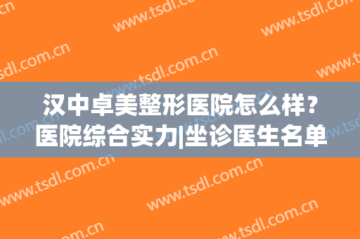 汉中卓美整形医院怎么样？医院综合实力|坐诊医生名单|双眼皮手术案例