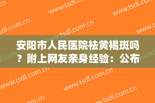 安阳市人民医院祛黄褐斑吗？附上网友亲身经验：公布术后恢复过程！(安阳中医院皮肤科可以祛斑吗)