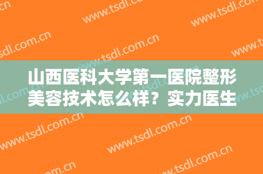 山西医科大学第一医院整形美容技术怎么样？实力医生挨个点评+割双眼皮案例