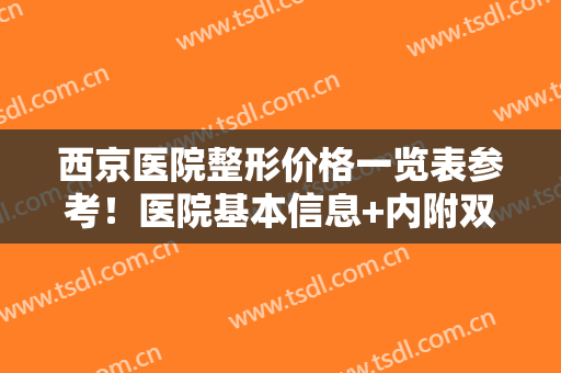 西京医院整形价格一览表参考！医院基本信息+内附双眼皮案例图分享！