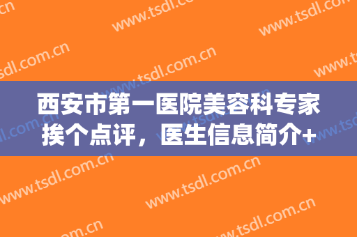 西安市第一医院美容科专家挨个点评，医生信息简介+去眼袋手术案例(西安眼袋手术最好医生)