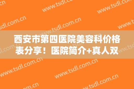 西安市第四医院美容科价格表分享！医院简介+真人双眼皮术后恢复图(西安第四医院医美整形中心)