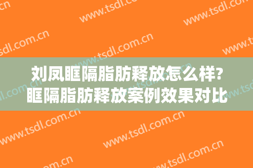 刘凤眶隔脂肪释放怎么样?眶隔脂肪释放案例效果对比图_天津医科大学眼科医院
