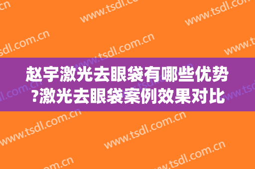 赵宇激光去眼袋有哪些优势?激光去眼袋案例效果对比图_中国医科大学附属盛京医院