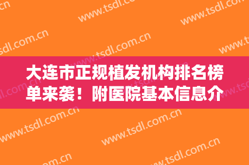 大连市正规植发机构排名榜单来袭！附医院基本信息介绍|价格表一览！