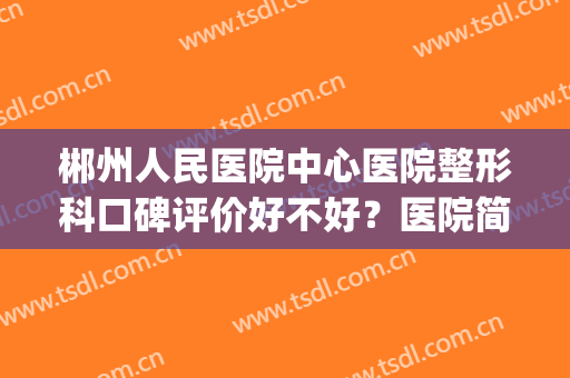 郴州人民医院中心医院整形科口碑评价好不好？医院简介|双眼皮手术经历