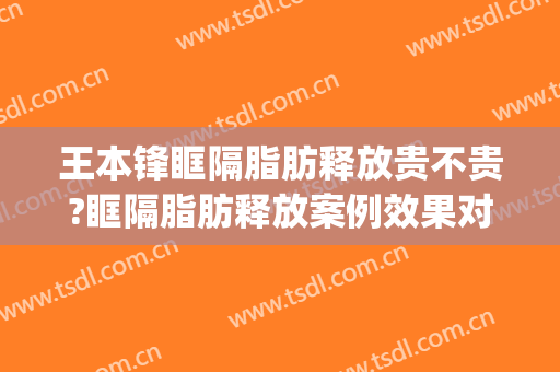 王本锋眶隔脂肪释放贵不贵?眶隔脂肪释放案例效果对比图_陕西省人民医院