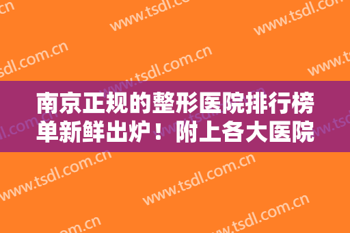 南京正规的整形医院排行榜单新鲜出炉！附上各大医院简介+价格表一览！