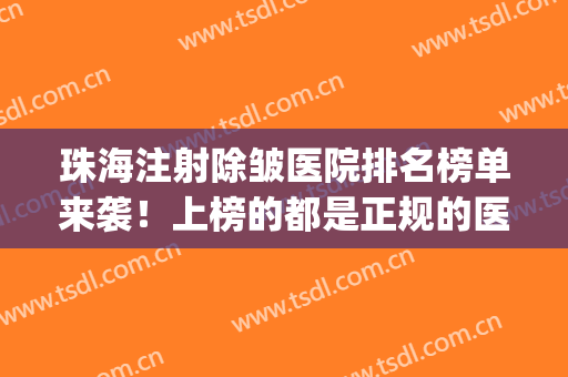 珠海注射除皱医院排名榜单来袭！上榜的都是正规的医疗机构哦！(珠海整形三甲医院)