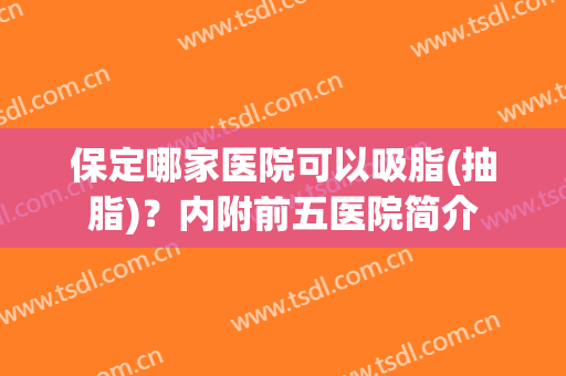 保定哪家医院可以吸脂(抽脂)？内附前五医院简介