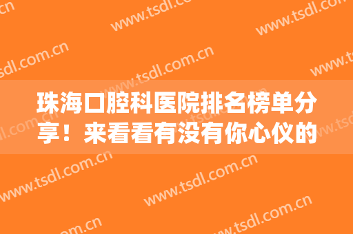 珠海口腔科医院排名榜单分享！来看看有没有你心仪的医院！(珠海市好的口腔医院)