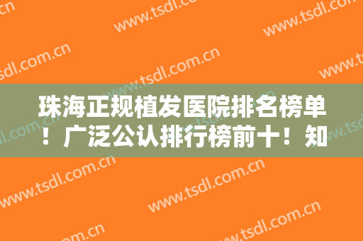 珠海正规植发医院排名榜单！广泛公认排行榜前十！知道怎么选了吧