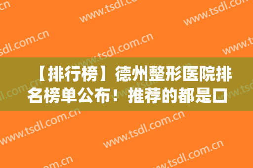 【排行榜】德州整形医院排名榜单公布！推荐的都是口碑不错的医院(德州人民医院整形外科怎么样)