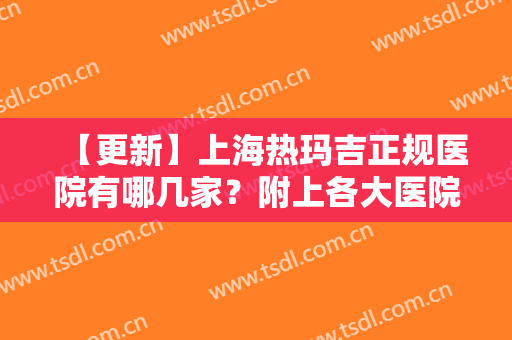 【更新】上海热玛吉正规医院有哪几家？附上各大医院基本信息+2024价格表
