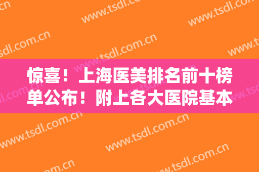 惊喜！上海医美排名前十榜单公布！附上各大医院基本资料介绍(上海三甲医院医美排名)