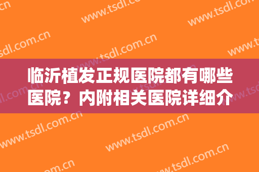 临沂植发正规医院都有哪些医院？内附相关医院详细介绍！(临沂毛多多植发医院怎么样)